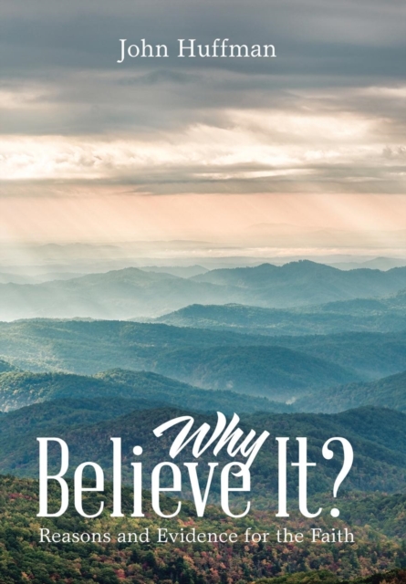 Why Believe It? : Reasons and Evidence for the Faith, Hardback Book