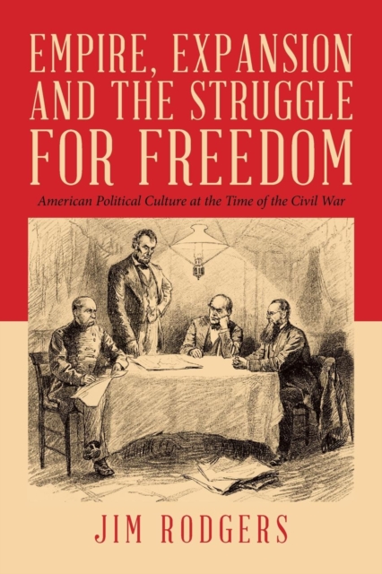 Empire, Expansion and the Struggle for Freedom : American Political Culture at the Time of the Civil War, Paperback / softback Book