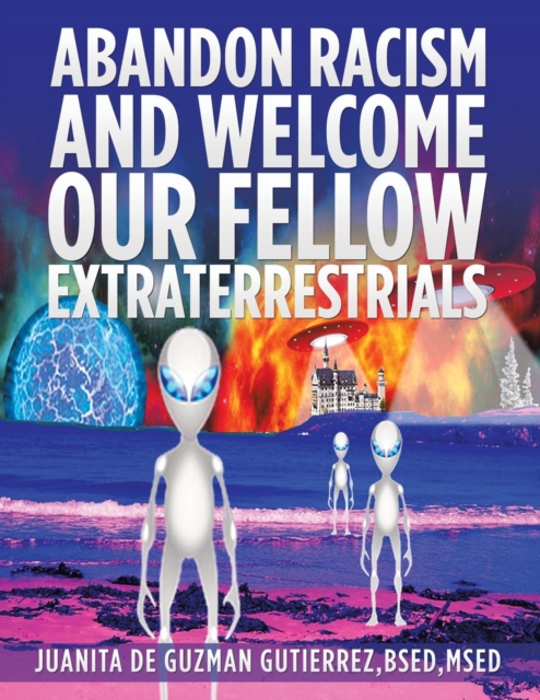 Abandon Racism and Welcome Our Fellow Extraterrestrials, Paperback / softback Book