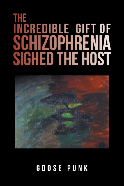 The Incredible Gift of Schizophrenia Sighed the Host, Paperback / softback Book