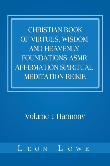 Christian Book of Virtues, Wisdom and Heavenly Foundations Asmr Affirmation Spiritual Meditation Reikie : Volume 1 Harmony, Paperback / softback Book