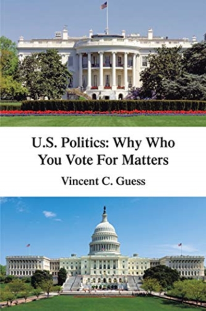 U.S. Politics : Why Who You Vote for Matters, Hardback Book