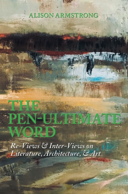 The Pen-Ultimate Word : Re-Views & Inter-Views on Literature, Architecture, & Art, EPUB eBook