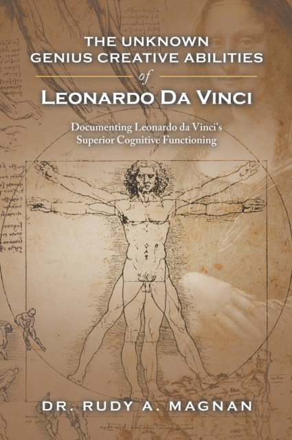 The Unknown Genius Creative Abilities of Leonardo Da Vinci : Documenting Leonardo Da Vinci's Superior Cognitive Functioning, EPUB eBook