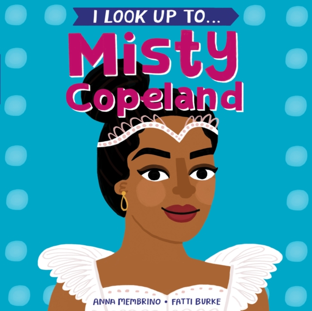 I Look Up To...Misty Copeland, Board book Book