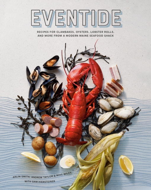 Eventide : Clambakes, Lobster Rolls, and More Recipes from a Modern Maine Seafood Shack, Hardback Book