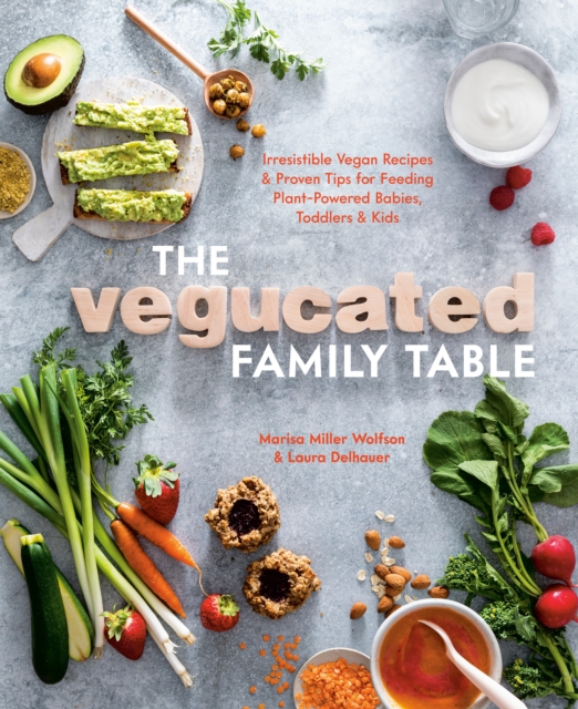 Vegucated Family Table : Irresistible Vegan Recipes and Proven Tips for Feeding Plant-Powered Babies, Toddlers, and Kids, Paperback / softback Book