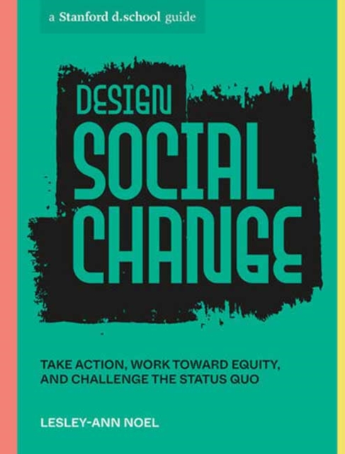 Design Social Change : Take Action, Work toward Equity, and Challenge the Status Quo, Paperback / softback Book