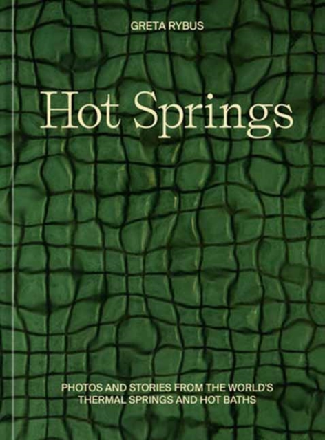 Hot Springs : Photos and Stories of How the World Soaks, Swims, and Slows Down, Hardback Book