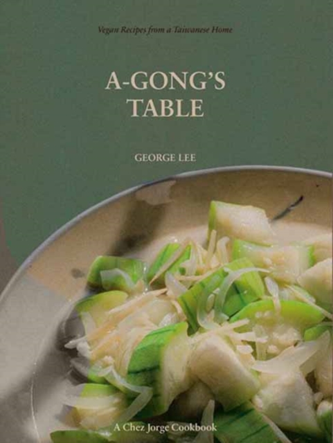 A-Gong's Table : Vegan Recipes from a Taiwanese Home (A Chez Jorge Cookbook), Paperback / softback Book