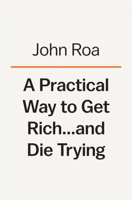 A Practical Way To Get Rich . . . And Die Trying : A Cautionary Tale, Hardback Book