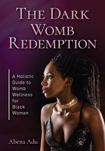 The Dark Womb Redemption : A holistic guide to womb wellness for Black women., Paperback / softback Book