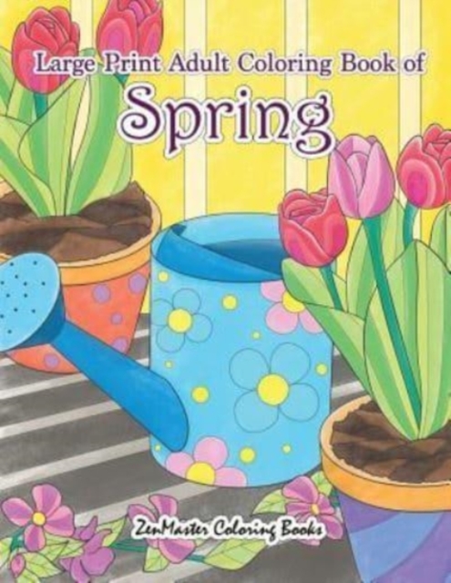 Large Print Adult Coloring Book of Spring : An Easy and Simple Coloring Book for Adults of Spring with Flowers, Butterflies, Country Scenes, Designs, and More for Relaxation and Stress Relief, Paperback / softback Book