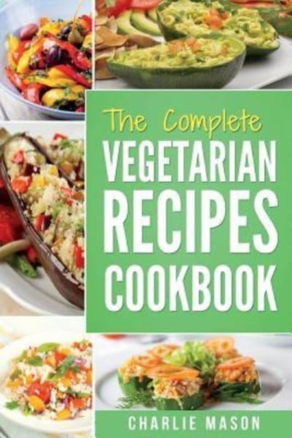 The complete Vegetarian Recipes Cookbook : Kitchen Vegetarian Recipes Cookbook With Low Calories Meals Vegan Healthy Food, Paperback / softback Book