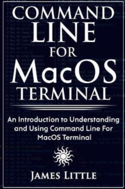Command Line For MacOS Terminal : An Introduction to Understanding and Using Command Line For MacOS Terminal, Paperback / softback Book