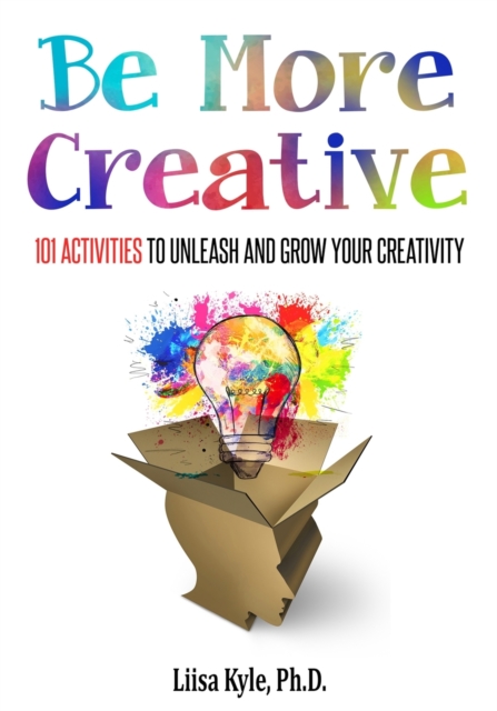 Be More Creative : 101 Activities to Unleash and Grow Your Creativity, Paperback / softback Book