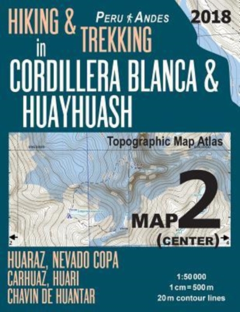 Hiking & Trekking in Cordillera Blanca & Huayhuash Map 2 (Center) Huaraz, Nevado Copa, Carhuaz, Huari, Chavin de Huantar Topographic Map Atlas 1 : 50000: Trails, Hikes & Walks Topographic Map, Paperback / softback Book