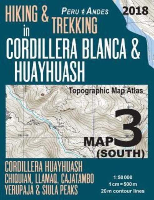 Hiking & Trekking in Cordillera Blanca & Huayhuash Map 3 (South) Cordillera Huayhuash, Chiquian, Llamaq, Cajatambo, Yerupaja & Siula Peaks Topographic Map Atlas 1 : 50000: Trails, Hikes & Walks Topogr, Paperback / softback Book