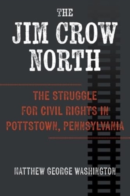 The Jim Crow North : The Struggle for Civil Rights in Pottstown, Pennsylvania, Paperback / softback Book