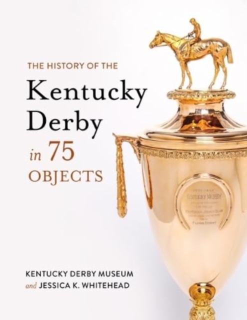 The History of the Kentucky Derby in 75 Objects, Hardback Book