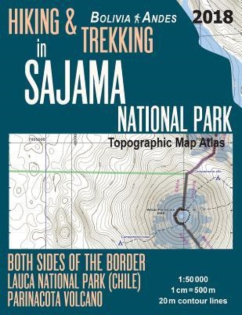 Hiking & Trekking in Sajama National Park Bolivia Andes Topographic Map Atlas Both Sides of the Border Lauca National Park (Chile) Parinacota Volcano 1 : 50000: Trails, Hikes & Walks Topographic Map, Paperback / softback Book
