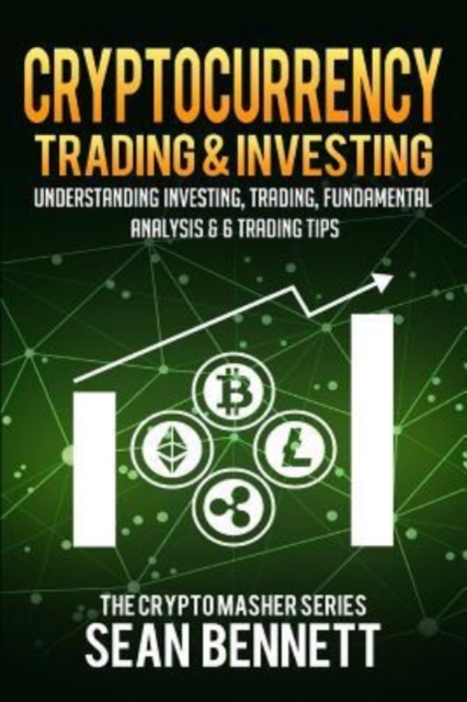 Cryptocurrency Trading & Investing : Understanding Investing, Trading, Fundamental Analysis & 6 Trading Tips, Paperback / softback Book
