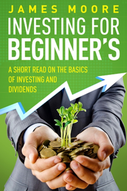 Investing for Beginners : A Short Read on the Basics of Investing and Dividends, Paperback / softback Book