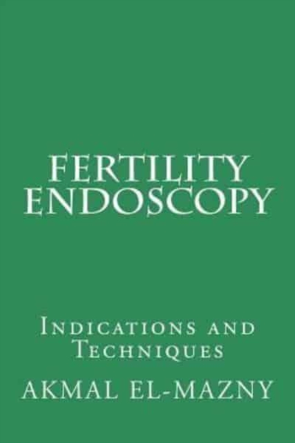 Fertility Endoscopy : Indications and Techniques, Paperback / softback Book