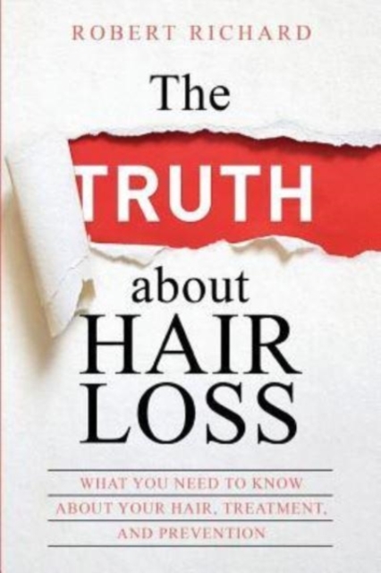 The TRUTH about Hair Loss : What You Need to Know about Your Hair, Treatment, and Prevention, Paperback / softback Book