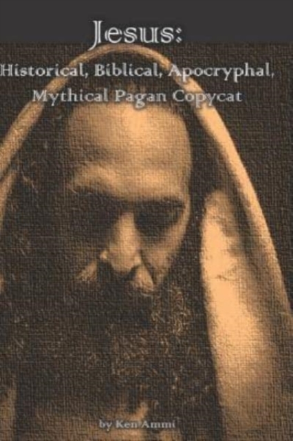 Jesus: Historical, Biblical, Apocryphal, Mythical Pagan Copycat, Paperback Book