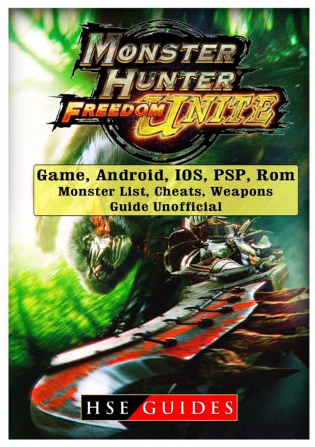 Monster Hunter Freedom Unite Game, Android, Ios, Psp, Rom, Monster List, Cheats, Weapons, Guide Unofficial, Paperback / softback Book