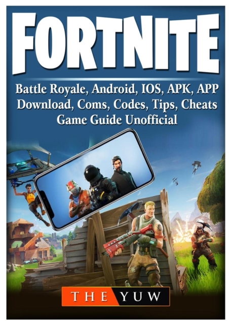 Fortnite Mobile, Battle Royale, Android, Ios, Apk, App, Download, Coms, Codes, Tips, Cheats, Game Guide Unofficial, Paperback Book