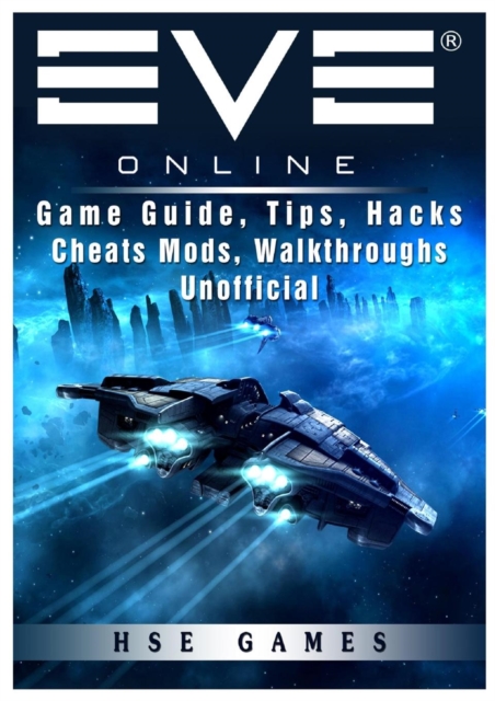 Eve Online Game Guide, Tips, Hacks Cheats Mods, Walkthroughs Unofficial, Paperback / softback Book