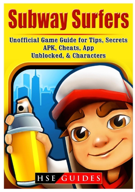 Subway Surfers Unofficial Game Guide for Tips, Secrets, Apk, Cheats, App, Unblocked, & Characters, Paperback Book