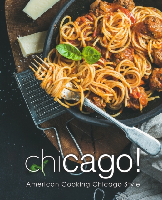 Chicago! : American Cooking Chicago Style, Paperback / softback Book