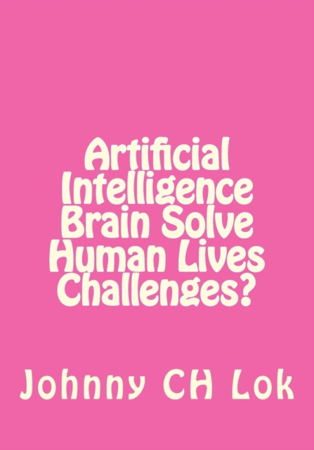 Artificial Intelligence Brain Solve Human Lives Challenges?, Paperback / softback Book