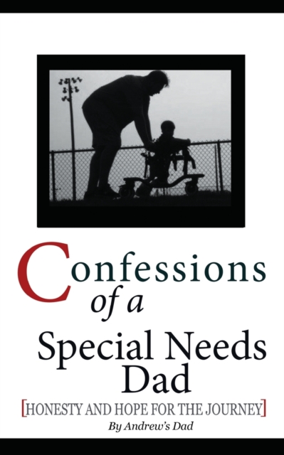 Confessions of a Special Needs Dad : Honesty and Hope for the Journey, Paperback / softback Book