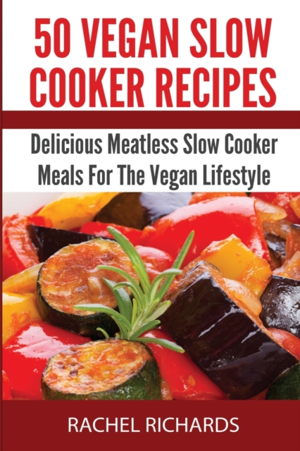 50 Vegan Slow Cooker Recipes : Delicious Meatless Slow Cooker Meals for the Vegan Lifestyle, Paperback / softback Book