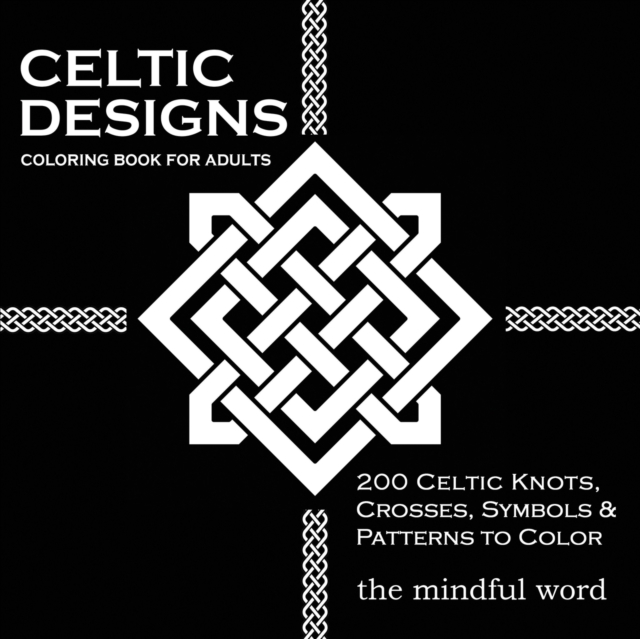 Celtic Designs Coloring Book for Adults : 200 Celtic Knots, Crosses and Patterns to Color for Stress Relief and Meditation, Paperback / softback Book
