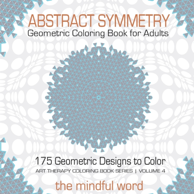 Abstract Symmetry Geometric Coloring Book for Adults : 175+ Creative Geometric Designs, Patterns and Shapes to Color for Relaxing and Relieving Stress [art Therapy Coloring Book Series, Volume 4], Paperback / softback Book