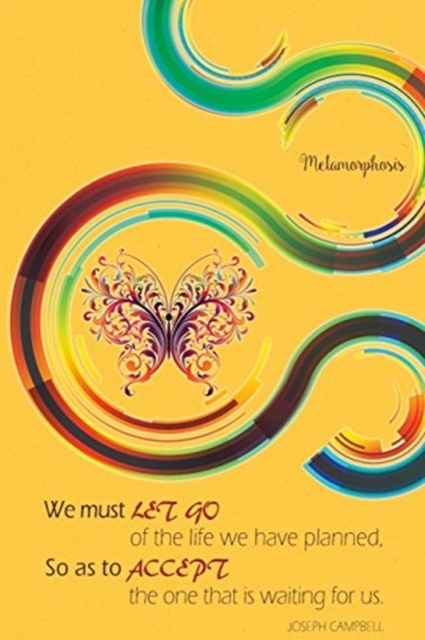 Metamorphosis : 200-Page Writing Journal with Inspirational Quotes about Transformation, Following Your Bliss, Acceptance and Letting Go by Joseph Campbell [yellow / 6 X 9 Inches], Paperback / softback Book