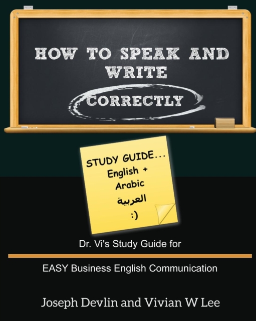 How to Speak and Write Correctly : Study Guide (English + Arabic): Dr. Vi's Study Guide for EASY Business English Communication, Paperback / softback Book