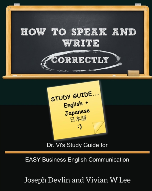 How to Speak and Write Correctly : Study Guide (English + Japanese): Dr. Vi's Study Guide for EASY Business English Communication, Paperback / softback Book