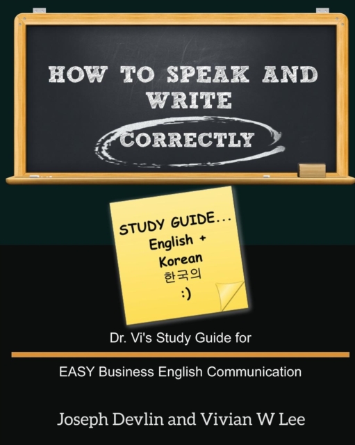 How to Speak and Write Correctly : Study Guide (English + Korean): Dr. Vi's Study Guide for EASY Business English Communication, Paperback / softback Book
