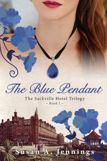 The Blue Pendant : Book I of The Sackville Hotel Trilogy, A historical novel and love story, Paperback / softback Book