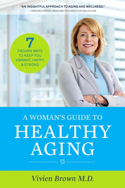 A Woman's Guide To Healthy Aging : 7 Proven Ways to Keep You Vibrant, Happy & Strong, Paperback / softback Book