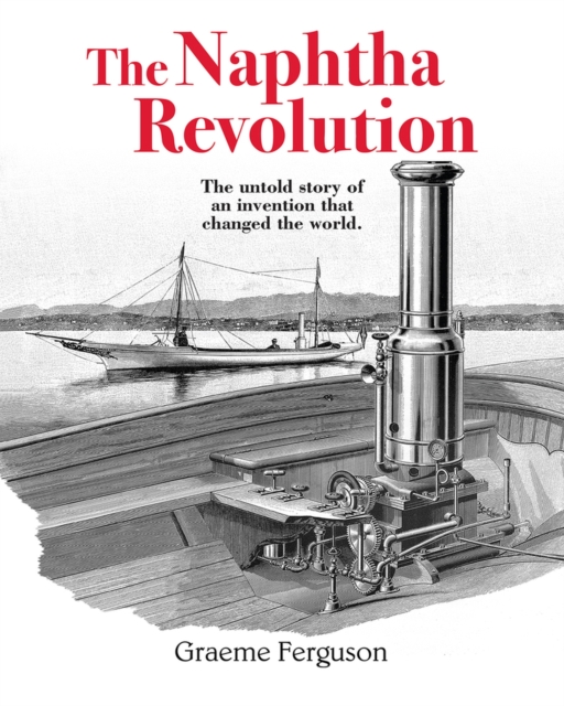 The Naphtha Revolution : The Untold Story of an Invention that Changed the World, Hardback Book