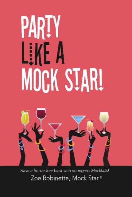 Party Like A Mock Star! : Have a Booze-free blast with no-regrets Mocktails!, Hardback Book
