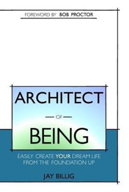 Architect of Being : Easily Create Your Dream Life from the Foundation Up, Hardback Book