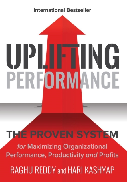 Uplifting Performance : The Proven System for Maximizing Organizational Performance, Productivity and Profits, Hardback Book